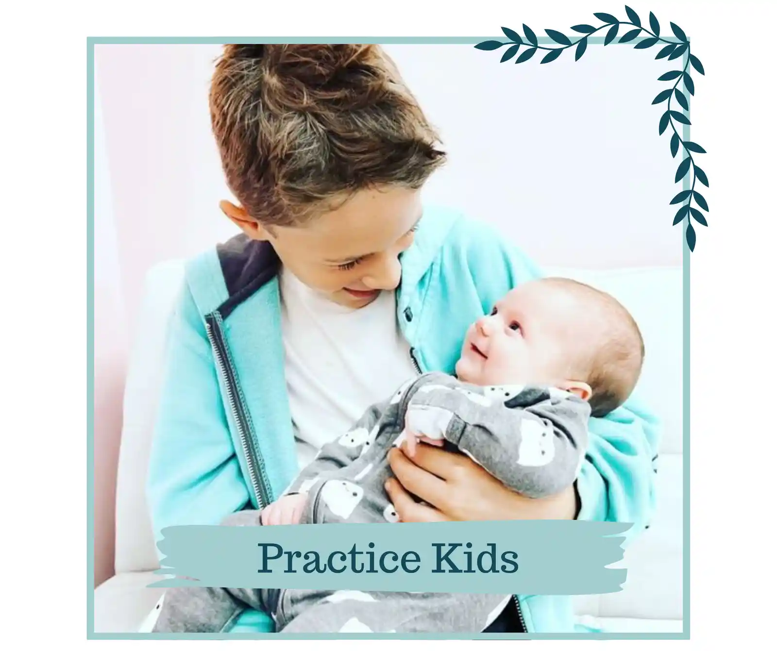 A child is holding and smiling at a baby. The text reads, "Practice Kids."